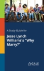 A Study Guide for Jesse Lynch Williams's "Why Marry?" - Book