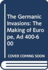 The Germanic Invasions : The Making of Europe AD 400-600 - Book