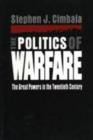 The Politics of Warfare : The Great Powers in the Twentieth Century - Book