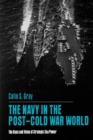 The Navy in the Post-Cold War World : The Uses and Value of Strategic Sea Power - Book