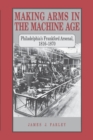 Making Arms in the Machine Age : Philadelphia's Frankford Arsenal, 1816-1870 - Book