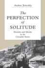 The Perfection of Solitude : Hermits and Monks in the Crusader States - Book