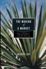 The Making of a Market : Credit, Henequen, and Notaries in Yucatan, 1850-1900 - Book