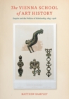 The Vienna School of Art History : Empire and the Politics of Scholarship, 1847-1918 - Book