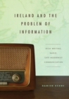 Ireland and the Problem of Information : Irish Writing, Radio, Late Modernist Communication - Book