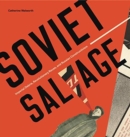 Soviet Salvage : Imperial Debris, Revolutionary Reuse, and Russian Constructivism - Book