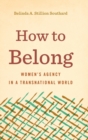 How to Belong : Women's Agency in a Transnational World - Book