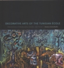 Decorative Arts of the Tunisian Ecole : Fabrications of Modernism, Gender, and Power - Book