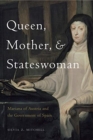 Queen, Mother, and Stateswoman : Mariana of Austria and the Government of Spain - Book