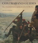 Contraband Guides : Race, Transatlantic Culture, and the Arts in the Civil War Era - Book