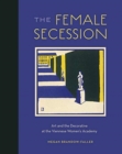 The Female Secession : Art and the Decorative at the Viennese Women’s Academy - Book