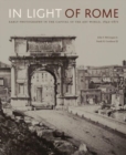 In Light of Rome : Early Photography in the Capital of the Art World, 1842–1871 - Book