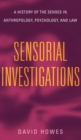 Sensorial Investigations : A History of the Senses in Anthropology, Psychology, and Law - Book