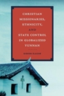 Christian Missionaries, Ethnicity, and State Control in Globalized Yunnan - Book