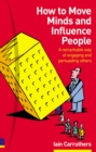 How to Move Minds and Influence People : A remarkable way of engaging and persuading others - Book