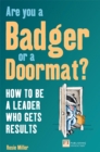 Are you a badger or a doormat? : How To Be A Leader Who Gets Results - eBook