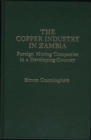 The Copper Industry in Zambia : Foreign Mining Companies in a Developing Country - Book