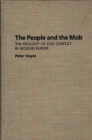 The People and the Mob : The Ideology of Civil Conflict in Modern Europe - Book