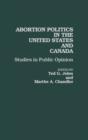 Abortion Politics in the United States and Canada : Studies in Public Opinion - Book
