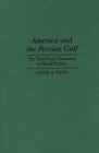 America and the Persian Gulf : The Third Party Dimension in World Politics - Book