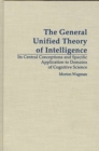 The General Unified Theory of Intelligence : Its Central Conceptions and Specific Application to Domains of Cognitive Science - Book