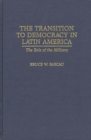 The Transition to Democracy in Latin America : The Role of the Military - Book