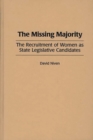 The Missing Majority : The Recruitment of Women as State Legislative Candidates - Book