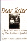 Dear Sister : The Civil War Letters of the Brothers Gould - Book