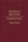 Manifest Destinies : Americanizing Immigrants and Internationalizing Americans - Book