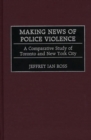 Making News of Police Violence : A Comparative Study of Toronto and New York City - Book