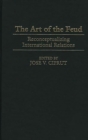 The Art of the Feud : Reconceptualizing International Relations - Book