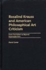 Rosalind Krauss and American Philosophical Art Criticism : From Formalism to Beyond Postmodernism - Book