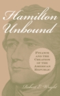 Hamilton Unbound : Finance and the Creation of the American Republic - Book
