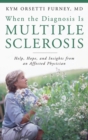 When the Diagnosis Is Multiple Sclerosis : Help, Hope, and Insights from an Affected Physician - Book
