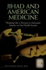 Jihad and American Medicine : Thinking Like a Terrorist to Anticipate Attacks via Our Health System - eBook