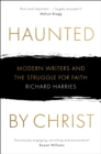 Haunted by Christ : Modern Writers and the Struggle for Faith - Book