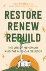 Restore, Renew, Rebuild : The life of Nehemiah and the mission of Jesus - eBook