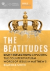 The Beatitudes : Eight reflections exploring the counter-cultural words of Jesus in Matthew 5 - Book