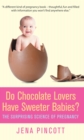 Do Chocolate Lovers Have Sweeter Babies? : The Surprising Science of Pregnancy - Book
