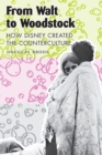 From Walt to Woodstock : How Disney Created the Counterculture - Book