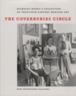 The Covarrubias Circle : Nickolas Muray's Collection of Twentieth-Century Mexican Art - Book