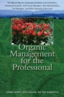 Organic Management for the Professional : The Natural Way for Landscape Architects and Contractors, Commercial Growers, Golf Course Managers, Park Administrators, Turf Managers, and Other Stewards of - Book