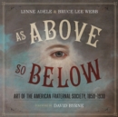 As Above, So Below : Art of the American Fraternal Society, 1850-1930 - Book