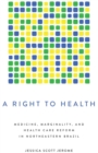 A Right to Health : Medicine, Marginality, and Health Care Reform in Northeastern Brazil - Book