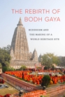 The Rebirth of Bodh Gaya : Buddhism and the Making of a World Heritage Site - Book