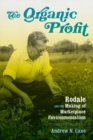 The Organic Profit : Rodale and the Making of Marketplace Environmentalism - Book