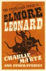 Charlie Martz and Other Stories : The Unpublished Stories of Elmore Leonard - eBook