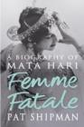 Femme Fatale : Love, Lies And The Unknown Life Of Mata Hari - eBook