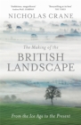 The Making Of The British Landscape : From the Ice Age to the Present - Book