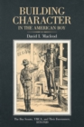 Building Character in the American Boy : The Boy Scouts, YMCA, and Their Forerunners, 1870-1920 - Book